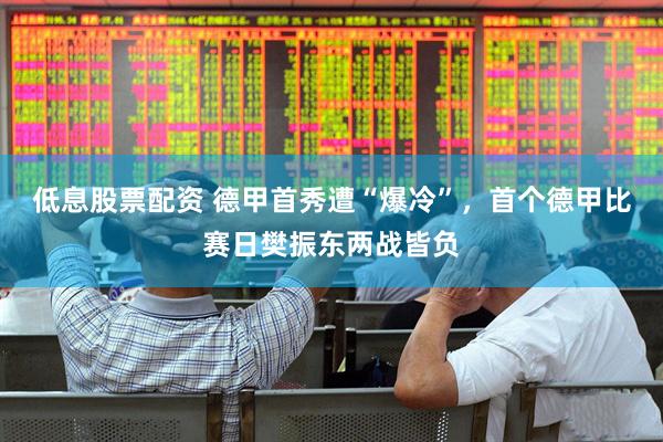 低息股票配资 德甲首秀遭“爆冷”，首个德甲比赛日樊振东两战皆负